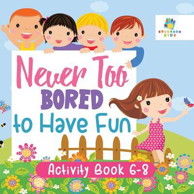 Never Too Bored to Have Fun Activity Book 6-8 1645217469 Book Cover