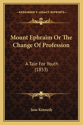 Mount Ephraim Or The Change Of Profession: A Ta... 1166927954 Book Cover