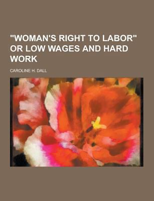 Woman's Right to Labor or Low Wages and Hard Work 1230421432 Book Cover