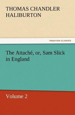 The Attache, Or, Sam Slick in England 3842431945 Book Cover