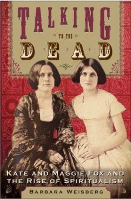 Talking to the Dead: Kate and Maggie Fox and th... 0060566671 Book Cover