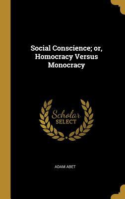 Social Conscience; or, Homocracy Versus Monocracy 0530320878 Book Cover