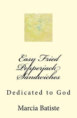 Easy Fried Pepperjack Sandwiches: Dedicated to God 149528445X Book Cover