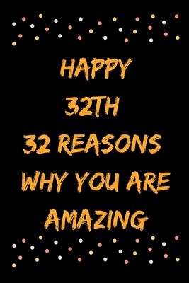 Happy 32th 32 Reasons Why You Are Amazing B083XVFRLH Book Cover