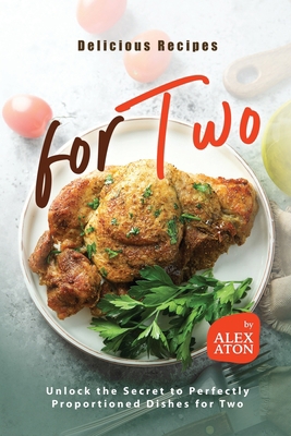 Delicious Recipes for Two: Unlock the Secret to... B0CFZC2JQN Book Cover