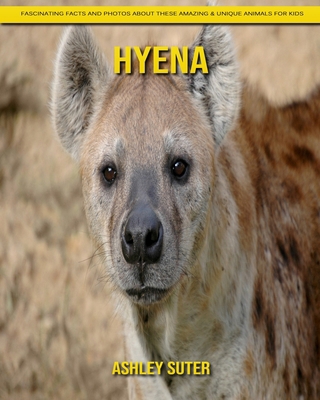 Hyena: Fascinating Facts and Photos about These Amazing & Unique Animals for Kids