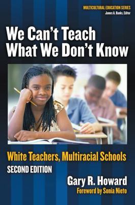 We Can't Teach What We Don't Know: White Teache... 0807746657 Book Cover