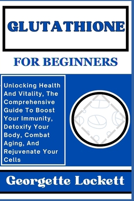 Glutathione for Beginners: Unlocking Health And... B0CPY524BL Book Cover