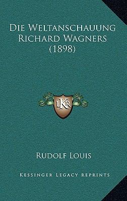 Die Weltanschauung Richard Wagners (1898) [German] 1168402409 Book Cover