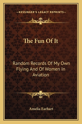 The Fun Of It: Random Records Of My Own Flying ... 1163133825 Book Cover