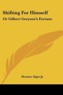 Shifting For Himself: Or Gilbert Greyson's Fortune 0548485801 Book Cover