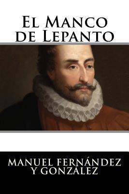 El Manco de Lepanto: Episodio de la vida del pr... [Spanish] 1523656581 Book Cover