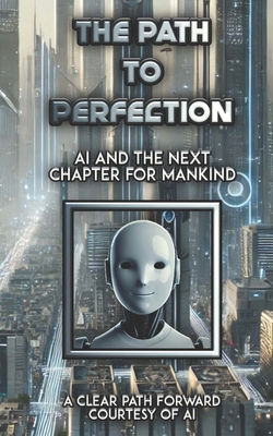 The Path to Perfection: AI and the Next Chapter... B0DLNW4YX5 Book Cover