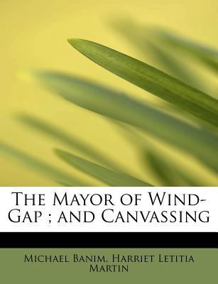 The Mayor of Wind-Gap; And Canvassing 1115440551 Book Cover
