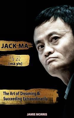 Jack Ma: The Art Of Dreaming And Succeeding Ext... 1979870810 Book Cover