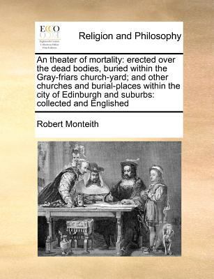 An Theater of Mortality: Erected Over the Dead ... 1171369778 Book Cover