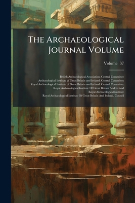 The Archaeological Journal Volume; Volume 37 1149291869 Book Cover