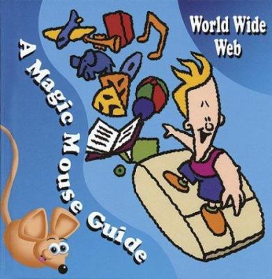 World Wide Web: A Magic Mouse Guide 0766022625 Book Cover