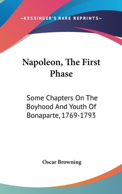 Napoleon, The First Phase: Some Chapters On The... 0548353859 Book Cover