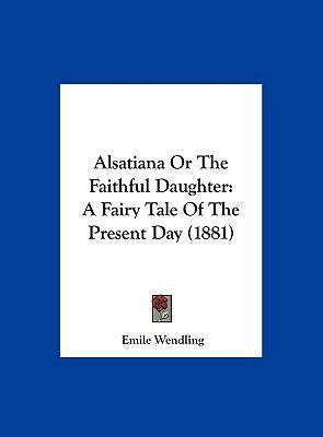 Alsatiana or the Faithful Daughter: A Fairy Tal... 1162072008 Book Cover