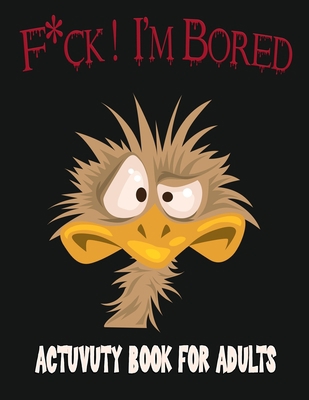 F*ck I'm Bored! Activity Book For Adults (Best Adult Activity Book Edition)