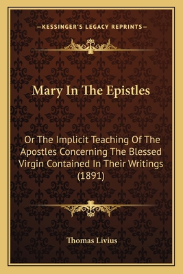 Mary In The Epistles: Or The Implicit Teaching ... 1163904325 Book Cover
