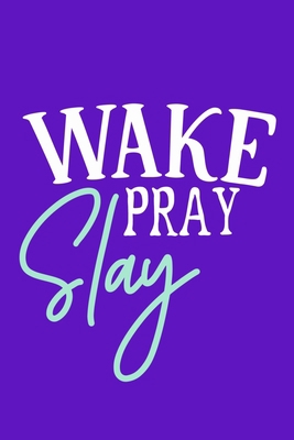 Wake Up Pray Slay: Blank Lined Journal Notebook Diary: Bible Quote Scripture Christian Gift Gratitude Prayer Journal For Women Men 6x9 | 110 Blank  Pages | Plain White Paper | Soft Cover Book