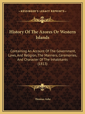 History Of The Azores Or Western Islands: Conta... 1169769152 Book Cover