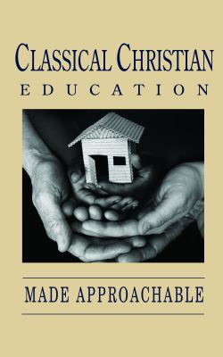 Classical Christian Education Made Approachable 0982984588 Book Cover