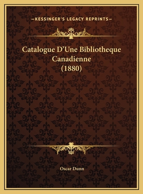 Catalogue D'Une Bibliotheque Canadienne (1880) [French] 1169482236 Book Cover