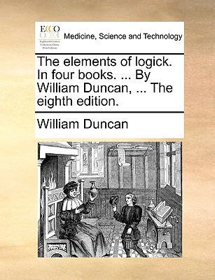 The Elements of Logick. in Four Books. ... by W... 1140857924 Book Cover
