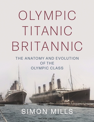 Olympic Titanic Britannic: The Anatomy and Evol... 1472988655 Book Cover