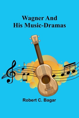Wagner and His Music-Dramas 936299027X Book Cover