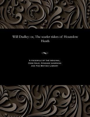 Will Dudley: Or, the Scarlet Riders of Hounslow... 153581604X Book Cover