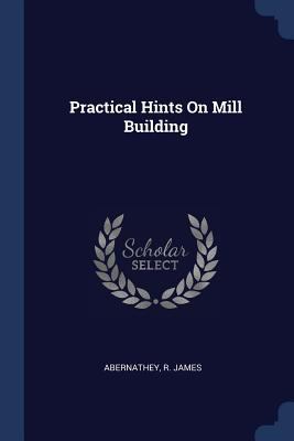 Practical Hints On Mill Building 1377048381 Book Cover