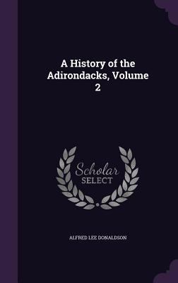 A History of the Adirondacks, Volume 2 134120698X Book Cover