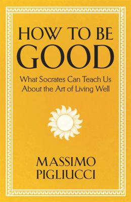 How To Be Good: What Socrates Can Teach Us Abou... 1399804936 Book Cover
