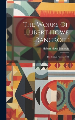 The Works Of Hubert Howe Bancroft: The Native R... 1019706333 Book Cover