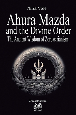 Ahura Mazda and the Divine Order - The Ancient ... 6500675223 Book Cover