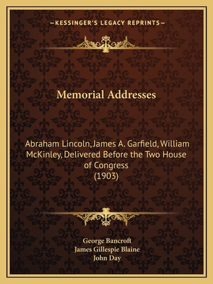 Memorial Addresses: Abraham Lincoln, James A. G... 1163972657 Book Cover