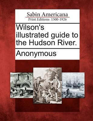 Wilson's Illustrated Guide to the Hudson River. 1275677606 Book Cover