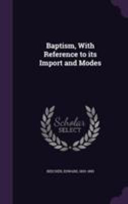 Baptism, with Reference to Its Import and Modes 1355411092 Book Cover