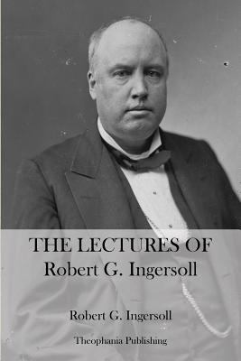 The Lectures Of Robert G. Ingersoll 1470086247 Book Cover