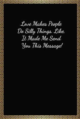 Love Makes People Do Silly Things: Funny Valentines Gifts For Him, Lined Journal Notebook (120 Pages, 6 x 9 Inches)