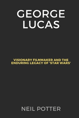 George Lucas: Visionary Filmmaker and the Endur... B0CSKHVJSX Book Cover