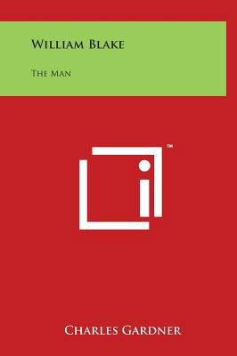 William Blake: The Man 1497901561 Book Cover