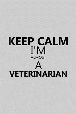 Keep Calm I'm Almost a Veterinarian: Notebook, Journal or Planner Size 6 X 9 110 Lined Pages Office Equipment Great Gift Idea for Christmas or Birthday for a Veterinarian 1796649880 Book Cover