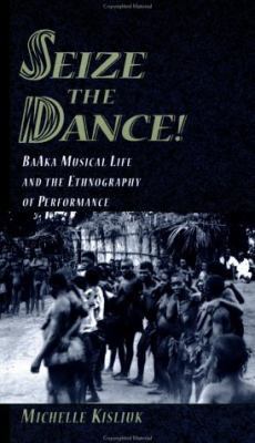Seize the Dance!: BaAka Musical Life and the Et... 019514404X Book Cover