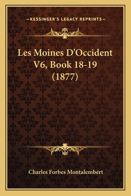 Les Moines D'Occident V6, Book 18-19 (1877) [French] 116772643X Book Cover