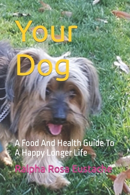 Your Dog: A Food And Health Guide To A Happy Lo... 1517122139 Book Cover